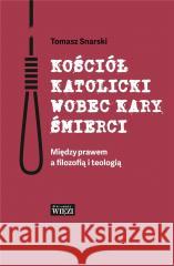 Kościół katolicki wobec kary śmierci Tomasz Snarski 9788366769106