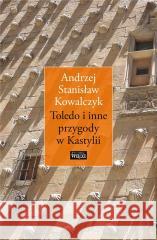 Toledo i inne przygody w Kastylii Andrzej Stanisław Kowalczyk 9788366769236