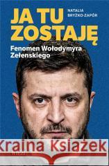 Ja tu zostaję. Fenomen Wołodymyra Zełenskiego Natalia Bryżko-Zapór 9788366769359