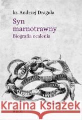 Syn marnotrawny. Biografia ocalenia Andrzej Draguła 9788366769472