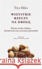 Wszystkie rzeczy na drogę Tiya Miles 9788366778481