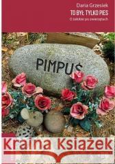 To był tylko pies. O żałobie po zwierzętach Daria Grzesiek 9788366778894