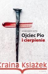 Ojciec Pio i cierpienie Giancarlo Setti Giancarlo Setti 9788366779242