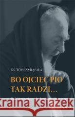 Bo Ojciec Pio tak radzi... Tomasz Rąpała 9788366779921