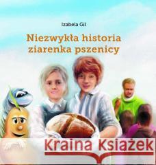 Niezwykła historia ziarenka pszenicy Izabela Gil 9788366783164