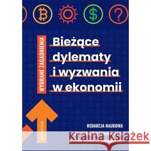 Bieżące dylematy i wyzwania w ekonomii red. Elżbieta Gąsiorowska, Katarzyna Szymańska 9788366800038