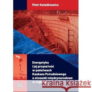 Energetyka i jej przyszłość w państwach.. KWIATKIEWICZ PIOTR 9788366800182