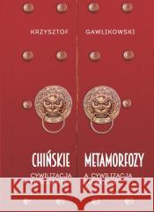 Chińskie metamorfozy. Cywilizacja konfucjańska.. Krzysztof Gawlikowski 9788366814547