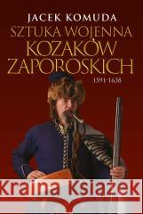 Sztuka wojenna kozaków zaporoskich Jacek Komuda 9788366814691