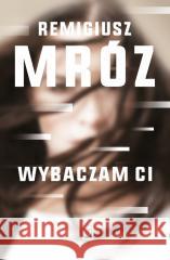 Wybaczam ci Remigiusz Mróz 9788366839823