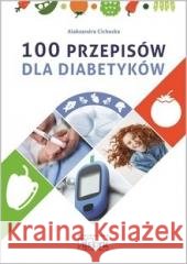 100 przepisów dla diabetyków Aleksandra Cichocka 9788366866072