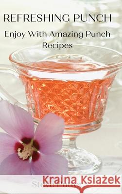 Refreshing Punch: Enjoy With Amazing Punch Recipes Steve Potter 9788366910935