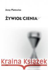 Żywioł cienia PLUTOWICZ JERZY 9788366912267