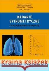 Badanie spirometryczne. Zasady wykonywania... Wojciech Lubiński, Tadeusz Maria Zielonka, Piotr 9788366921092