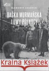 Baśka Murmańska i Lwy Północy Sławomir Zagórski 9788366955110