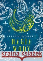 Magia wody. Żywioły Lilith Dorsey, Bartłomiej Kotarski 9788366967373