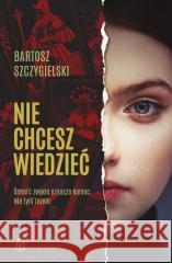 Nie chcesz wiedzieć Bartosz Szczygielski 9788366981324