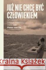 Już nie chcę być człowiekiem. Pieter van Os 9788366981348