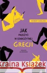 Jak przeżyć w Starożytnej Grecji Robert Garland 9788366981805