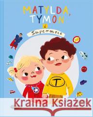 Mogę wszystko. Matylda, Tymon i Supermoce Ilona Kostecka, Anna Simeone 9788366997400