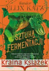 Sztuka fermentacji. Praktyczne wskazówki.. Sandor Ellix Katz 9788367014359