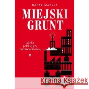 Miejski grunt. 250 lat polskiej gry z.. Rafał Matyja 9788367016049