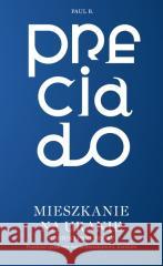 Mieszkanie na Uranie. Kroniki przeprawy Paul B. Preciado 9788367016421