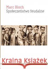 Społeczeństwo feudalne BLOCH MARC 9788367020411