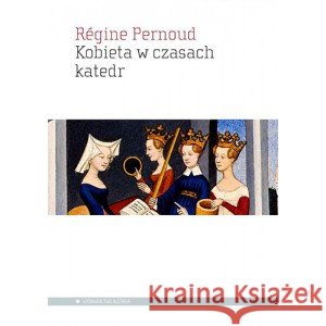 Kobieta w czasach katedr Pernoud Régine 9788367020848