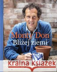 Bliżej ziemi. U źródeł ogrodniczej wiedzy Monty Don 9788367032278