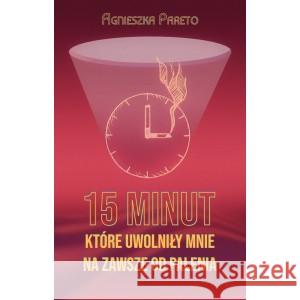 15 minut, które uwolniły mnie na zawsze od palenia PARETO AGNIESZKA 9788367036429