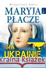 Maryja płacze na Ukrainie Małgorzata Pabis 9788367043915