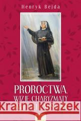 Proroctwa, Wizje, Charyzmaty świętej Faustyny Henryk Bejda 9788367043939