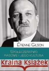 Społeczeństwo masowe i jego kultura Etienne Gilson 9788367065191