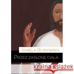 Przez zasłonę ciała RUTKOWSKA IZABELA 9788367065252