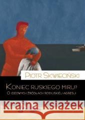 Koniec ruskiego miru? O ideowych źródłach... Piotr Skwieciński 9788367065276