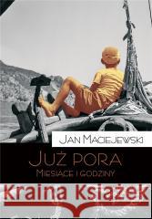 Już pora. Miesiące i godziny Jan Maciejewski 9788367065511