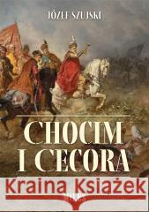 Chocim i Cecora Józef Szujski 9788367068017