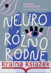 Neuroróżnorodne. Jak żyć w świecie skrojonym.. Jenara Nerenberg, Katarzyna Byłów 9788367075367