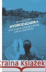 Hydrozagadka. Kto zabiera polską wodę i jak ją.. Jan Mencwel 9788367075879