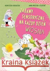 Zabawy sensoryczne na każdy dzień. Wiosna Agnieszka Bugajska, Anna Wiktor-Stępień 9788367101127