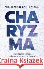 Charyzma. Jak osiągnąć sukces, doskonaląc własną.. Nikolaus B. Enkelmann 9788367107389