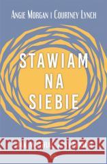 Stawiam na siebie. Jak wygrać z ryzykiem Angie Morgan, Courtney Lynch 9788367107778