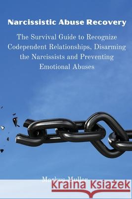 Narcissistic Abuse Recovery: The Survival Guide to Recognize Codependent Relationships, Disarming the Narcissists and Preventing Emotional Abuses Markus Muller 9788367110105