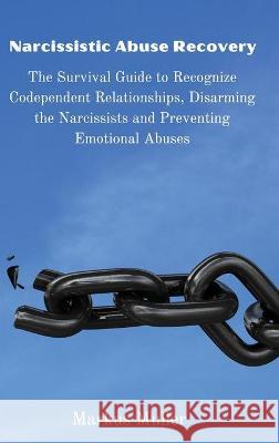 Narcissistic Abuse Recovery: The Survival Guide to Recognize Codependent Relationships, Disarming the Narcissists and Preventing Emotional Abuses Markus Muller 9788367110112