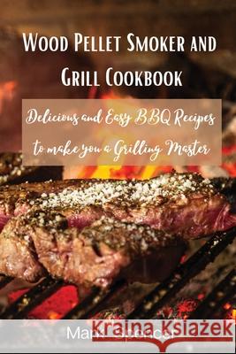 Wood Pellet Smoker and Grill Cookbook: Delicious and Easy BBQ Recipes to make you a Grilling Master Mark 9788367110211