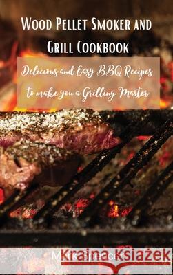 Wood Pellet Smoker and Grill Cookbook: Delicious and Easy BBQ Recipes to make you a Grilling Master Mark 9788367110228 Mark Spencer