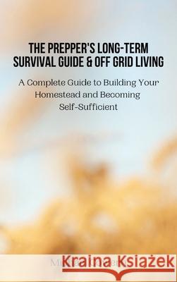 The Prepper's Long-Term Survival Guide and Off Grid Living: A Complete Guide to Building Your Homestead and Becoming Self-Sufficient Michael Cowern 9788367110440 Michael Cowern