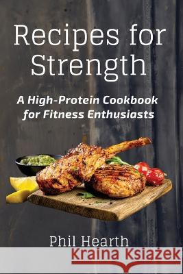 Recipes for Strength: A High-Protein Cookbook for Fitness Enthusiasts Phil Hearth   9788367110716 Phil Hearth