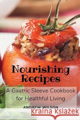 Nourishing Recipes: A Gastric Sleeve Cookbook for Healthful Living Andrew Wilson   9788367110723 Andrew Wilson